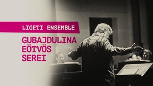 Ligeti Ensemble: Gubajdulina / Eötvös / Serei